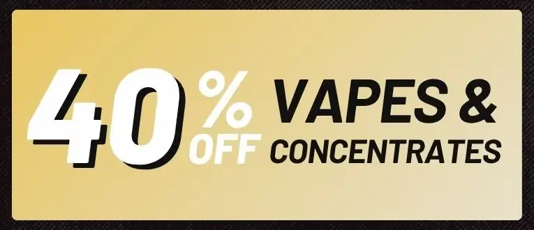 Vapes + Concentrates - 40% off