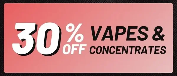 Vapes + Concentrates - 30% off