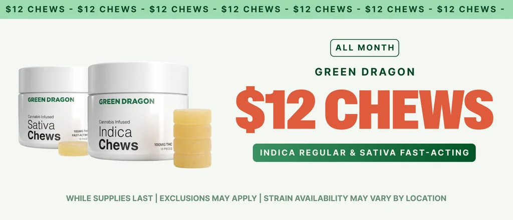 $12 Select Green Dragon Chews - ALL MONTH LONG!
