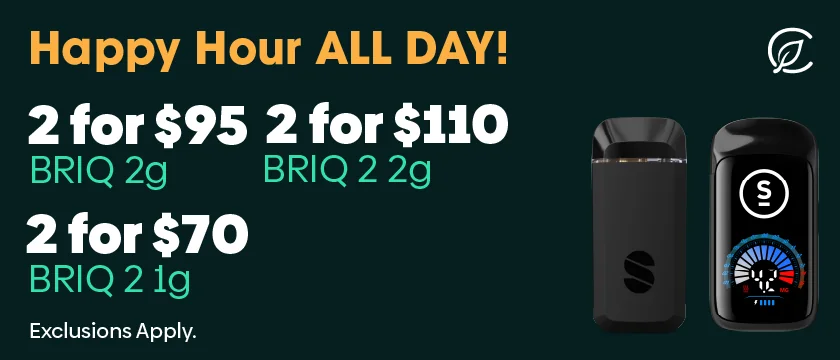 Happy Hour: 2/$95 Briq, 2/$70 Briq 2 1g, 2/$100 Briq 2 2g