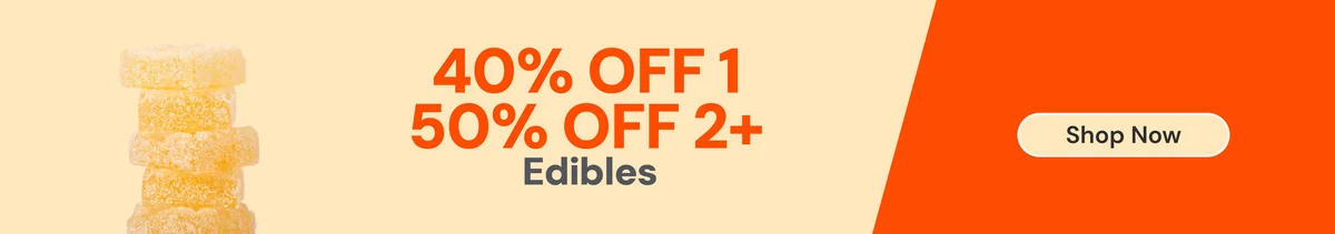 Edibles: 40% OFF 1 or 50% OFF 2+