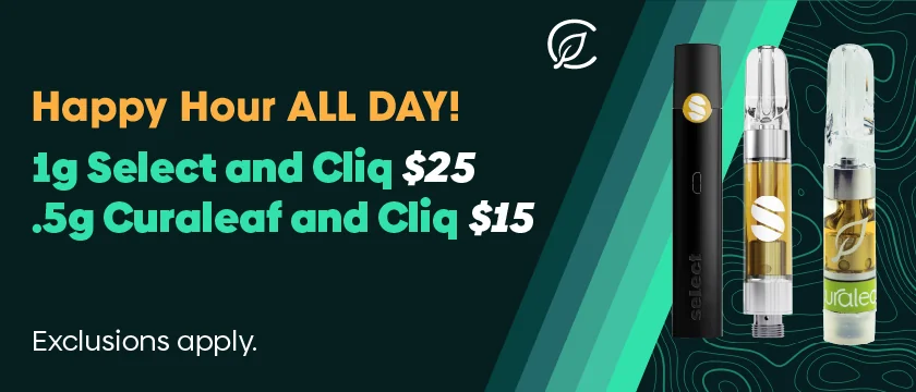 Happy Hour: $25 1g Select and Cliqs-$15 .5 Curaleaf & Cliqs